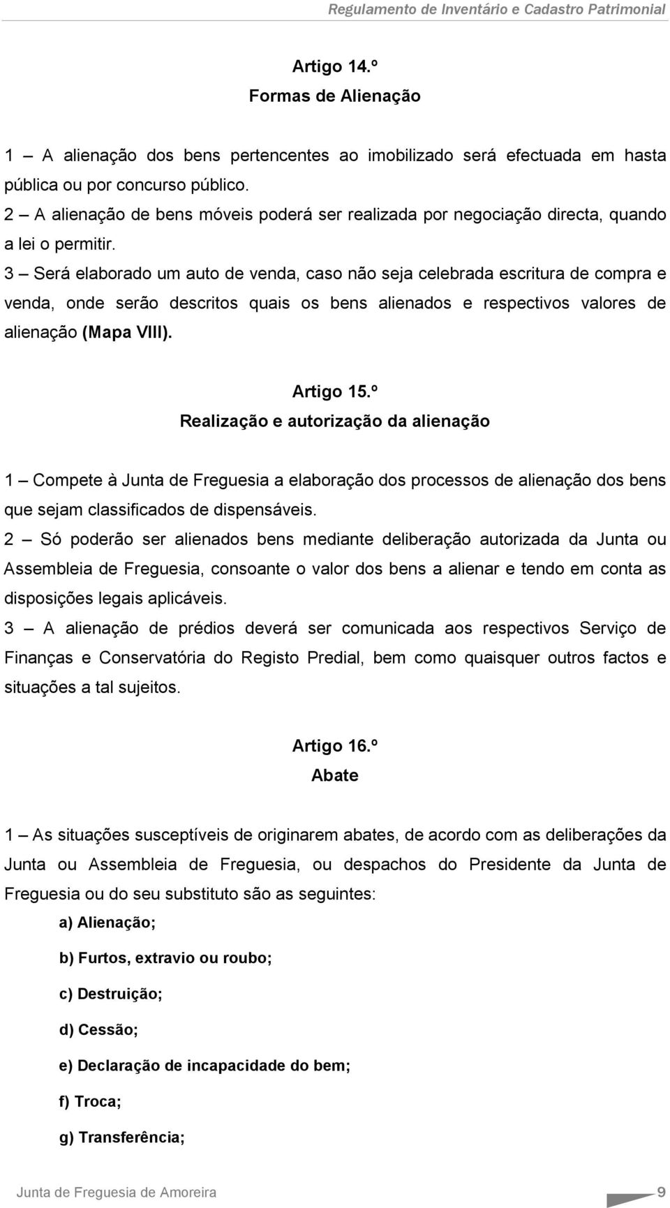 3 Será elaborado um auto de venda, caso não seja celebrada escritura de compra e venda, onde serão descritos quais os bens alienados e respectivos valores de alienação (Mapa VIII). Artigo 15.