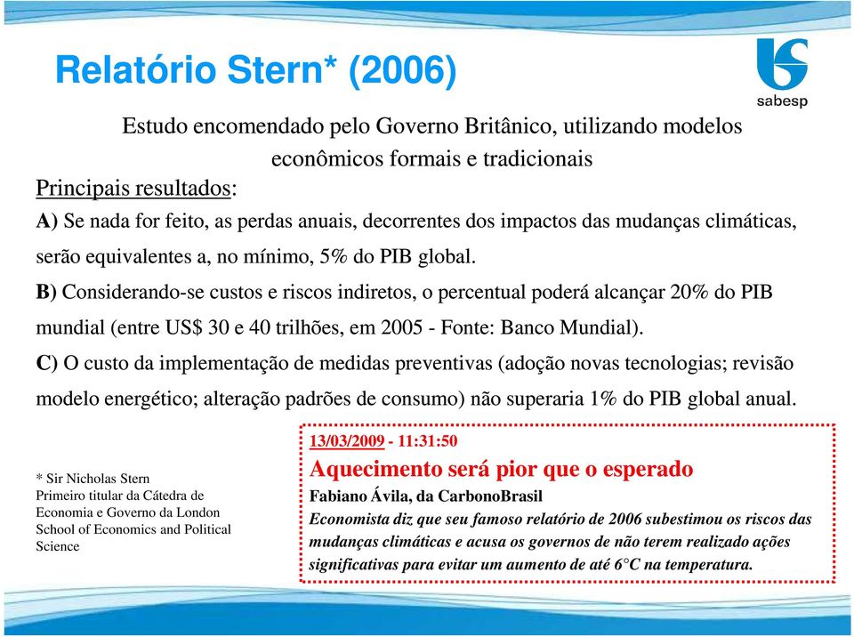 B) Considerando-se se custos e riscos indiretos, o percentual poderá alcançar 20% do PIB mundial (entre US$ 30 e 40 trilhões, em 2005 - Fonte: Banco Mundial).