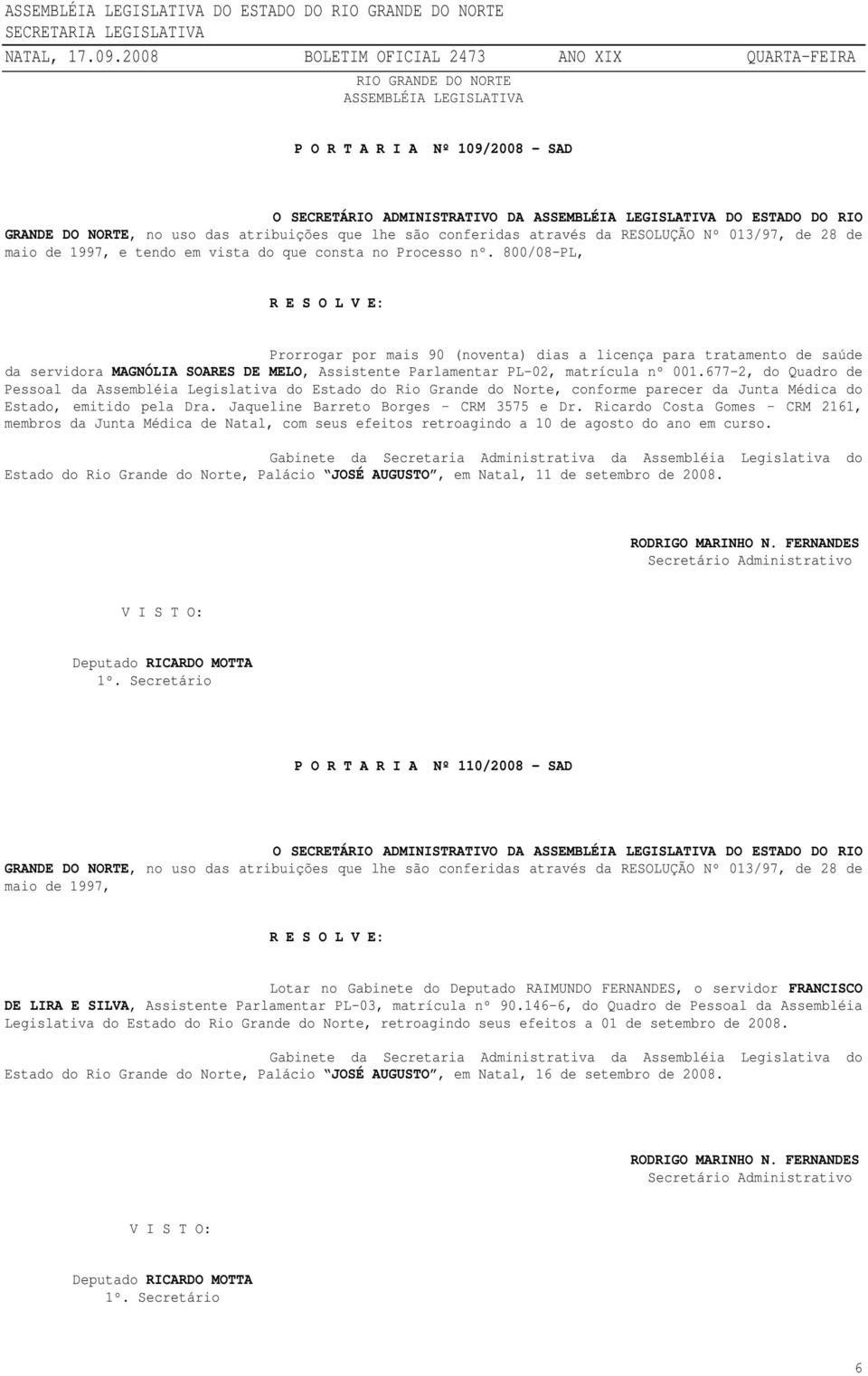 677-2, do Quadro de Pessoal da Assembléia Legislativa do Estado do Rio Grande do Norte, conforme parecer da Junta Médica do Estado, emitido pela Dra. Jaqueline Barreto Borges CRM 3575 e Dr.