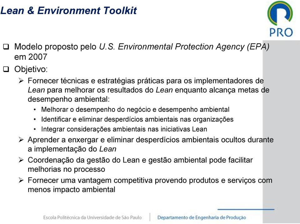 alcança metas de desempenho ambiental: Melhorar o desempenho do negócio e desempenho ambiental Identificar e eliminar desperdícios ambientais nas organizações Integrar