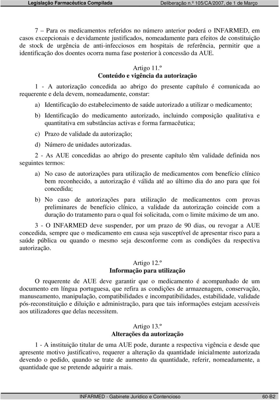 º Conteúdo e vigência da autorização 1 - A autorização concedida ao abrigo do presente capítulo é comunicada ao requerente e dela devem, nomeadamente, constar: a) Identificação do estabelecimento de