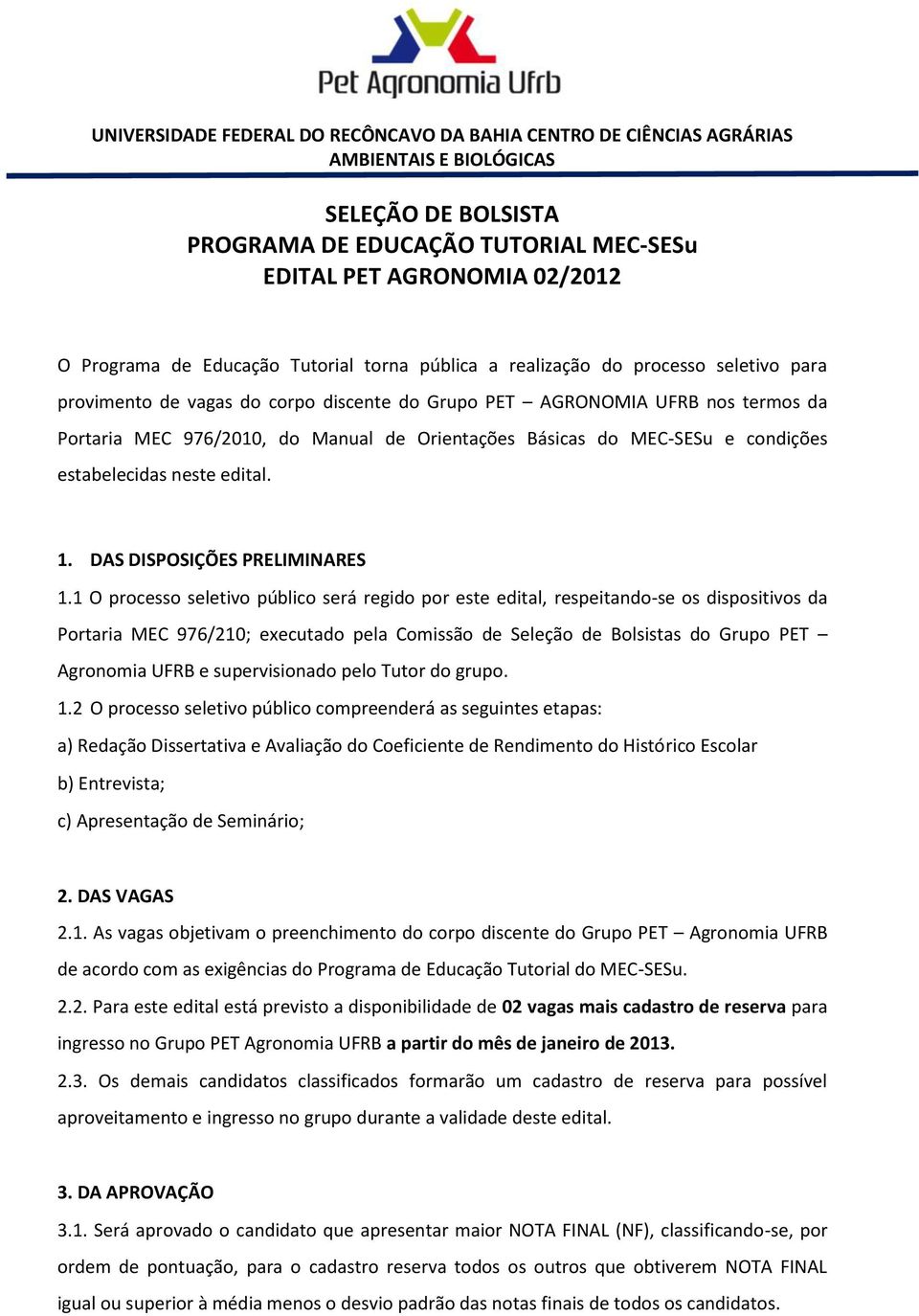 1 O processo seletivo público será regido por este edital, respeitando-se os dispositivos da Portaria MEC 976/210; executado pela Comissão de Seleção de Bolsistas do Grupo PET Agronomia UFRB e