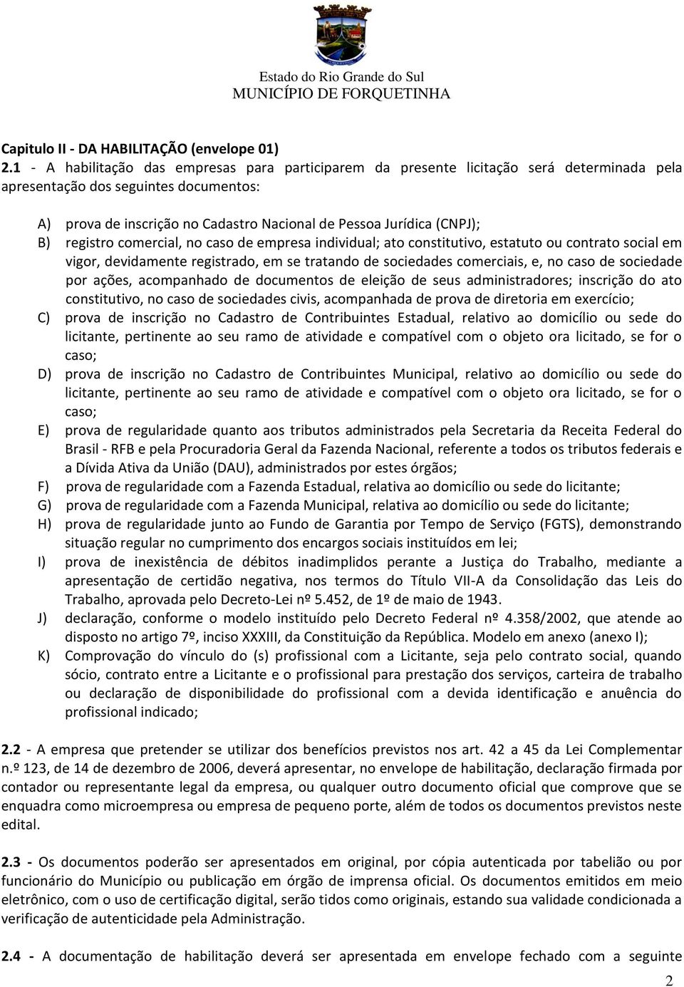 (CNPJ); B) registro comercial, no caso de empresa individual; ato constitutivo, estatuto ou contrato social em vigor, devidamente registrado, em se tratando de sociedades comerciais, e, no caso de