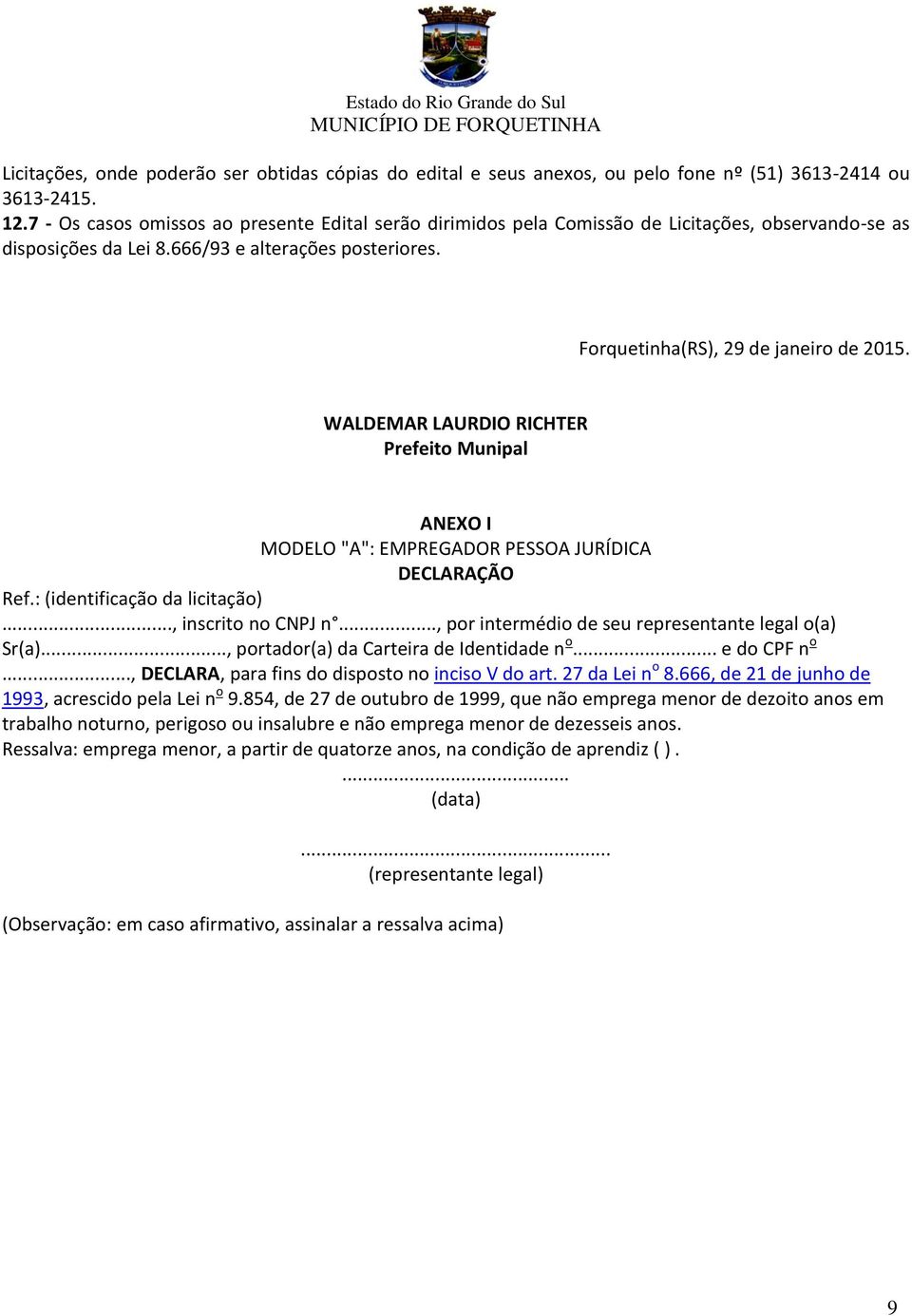 WALDEMAR LAURDIO RICHTER Prefeito Munipal ANEXO I MODELO "A": EMPREGADOR PESSOA JURÍDICA DECLARAÇÃO Ref.: (identificação da licitação)..., inscrito no CNPJ n.