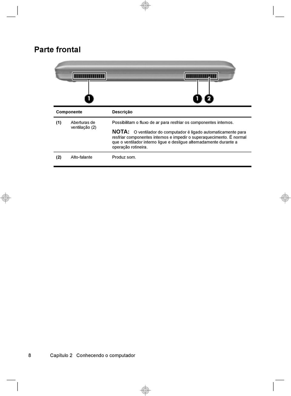 NOTA: O ventilador do computador é ligado automaticamente para resfriar componentes internos e impedir o