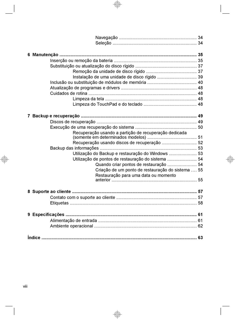 .. 48 Limpeza do TouchPad e do teclado... 48 7 Backup e recuperação... 49 Discos de recuperação... 49 Execução de uma recuperação do sistema.