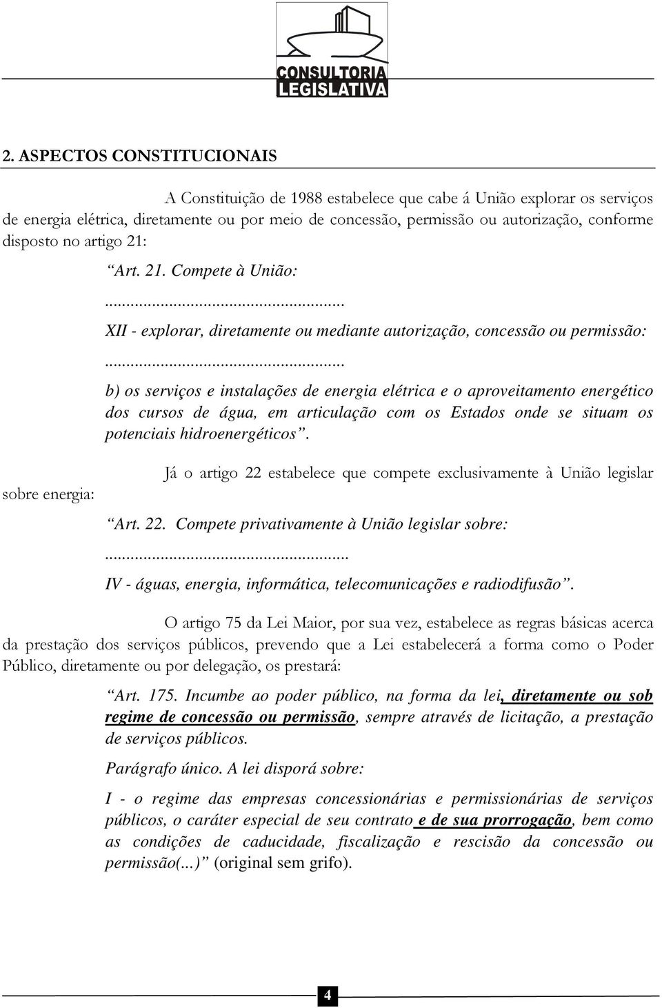 .. b) os serviços e instalações de energia elétrica e o aproveitamento energético dos cursos de água, em articulação com os Estados onde se situam os potenciais hidroenergéticos.