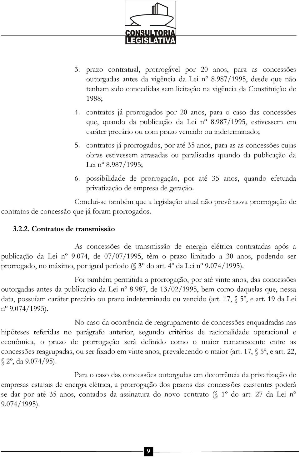 contratos já prorrogados por 20 anos, para o caso das concessões que, quando da publicação da Lei nº 8.987/1995, estivessem em caráter precário ou com prazo vencido ou indeterminado; 5.