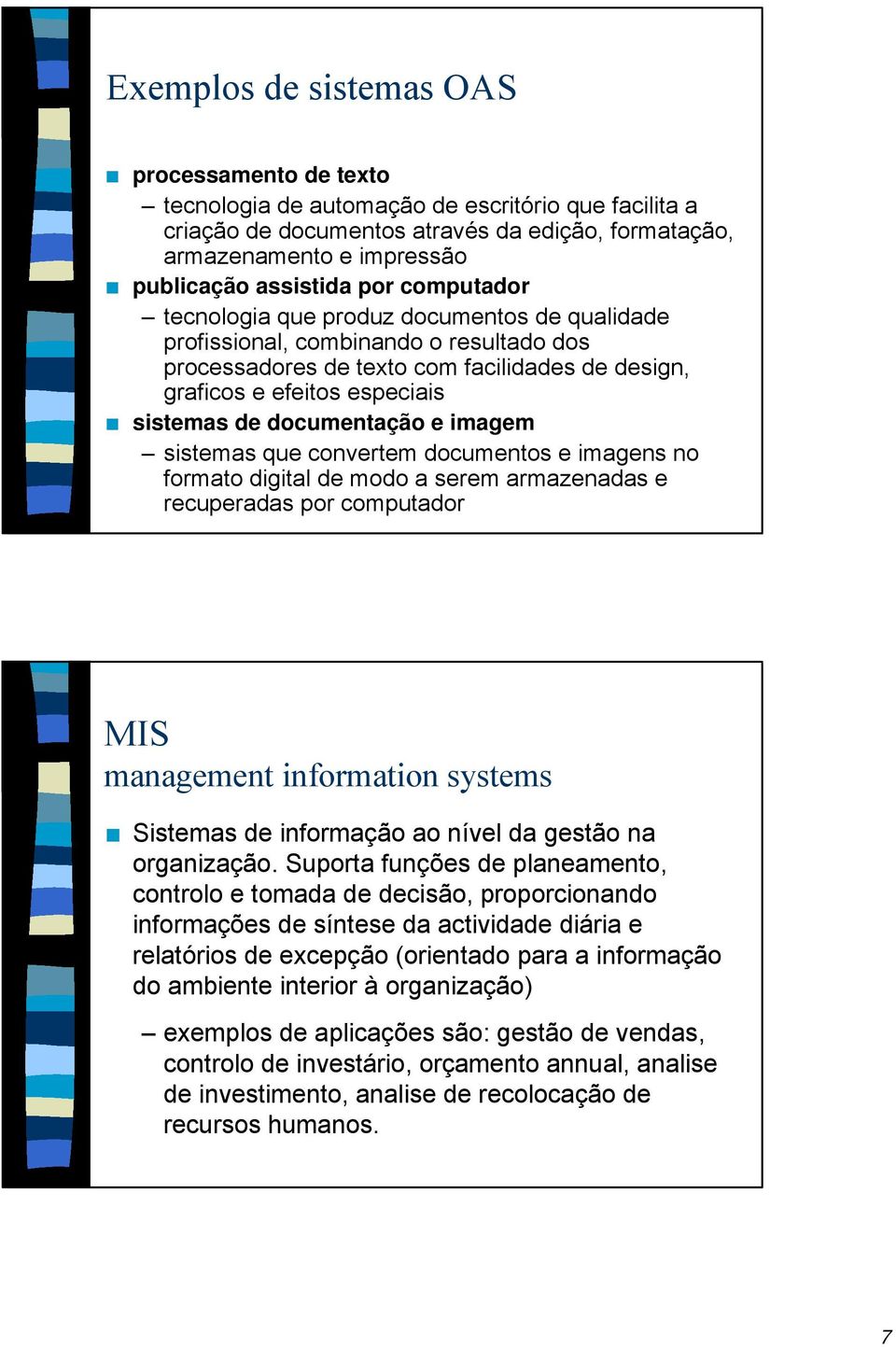de documentação e imagem sistemas que convertem documentos e imagens no formato digital de modo a serem armazenadas e recuperadas por computador MIS management information systems Sistemas de