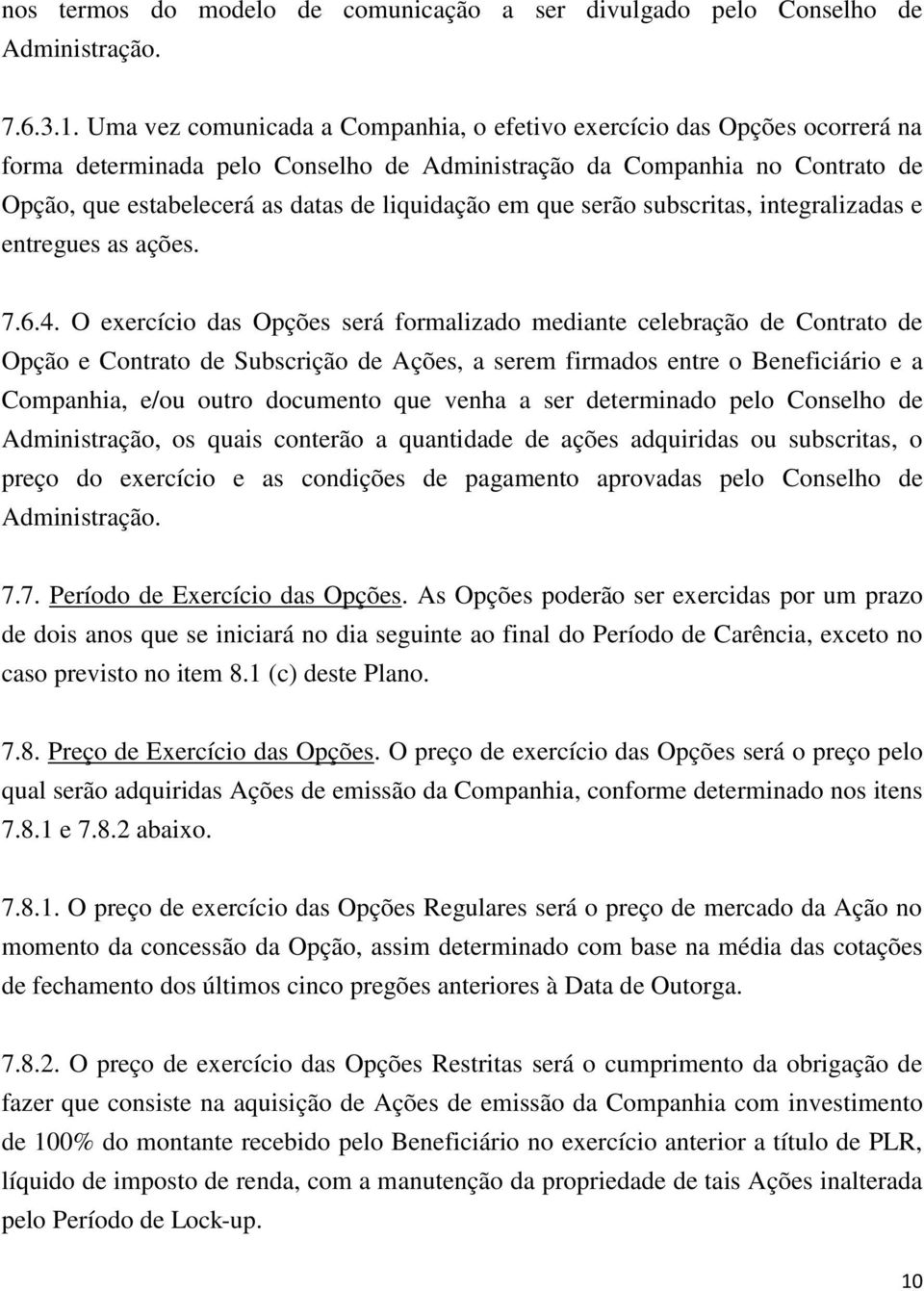 em que serão subscritas, integralizadas e entregues as ações. 7.6.4.