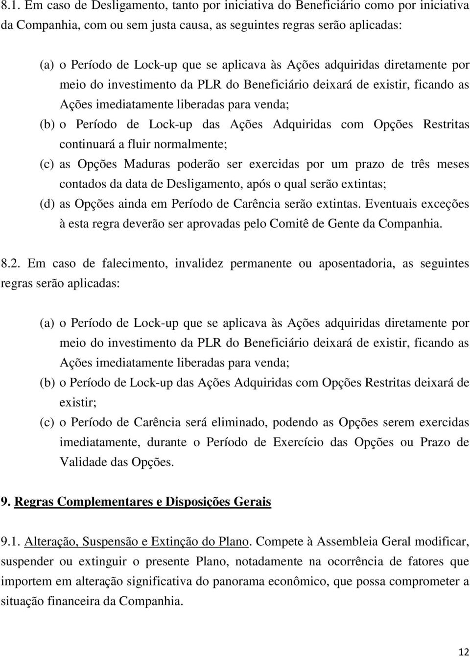 Adquiridas com Opções Restritas continuará a fluir normalmente; (c) as Opções Maduras poderão ser exercidas por um prazo de três meses contados da data de Desligamento, após o qual serão extintas;