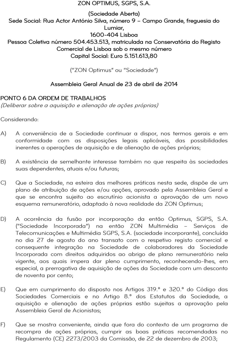 613,80 ( ZON Optimus ou Sociedade ) Assembleia Geral Anual de 23 de abril de 2014 PONTO 6 DA ORDEM DE TRABALHOS (Deliberar sobre a aquisição e alienação de ações próprias) Considerando: A) A