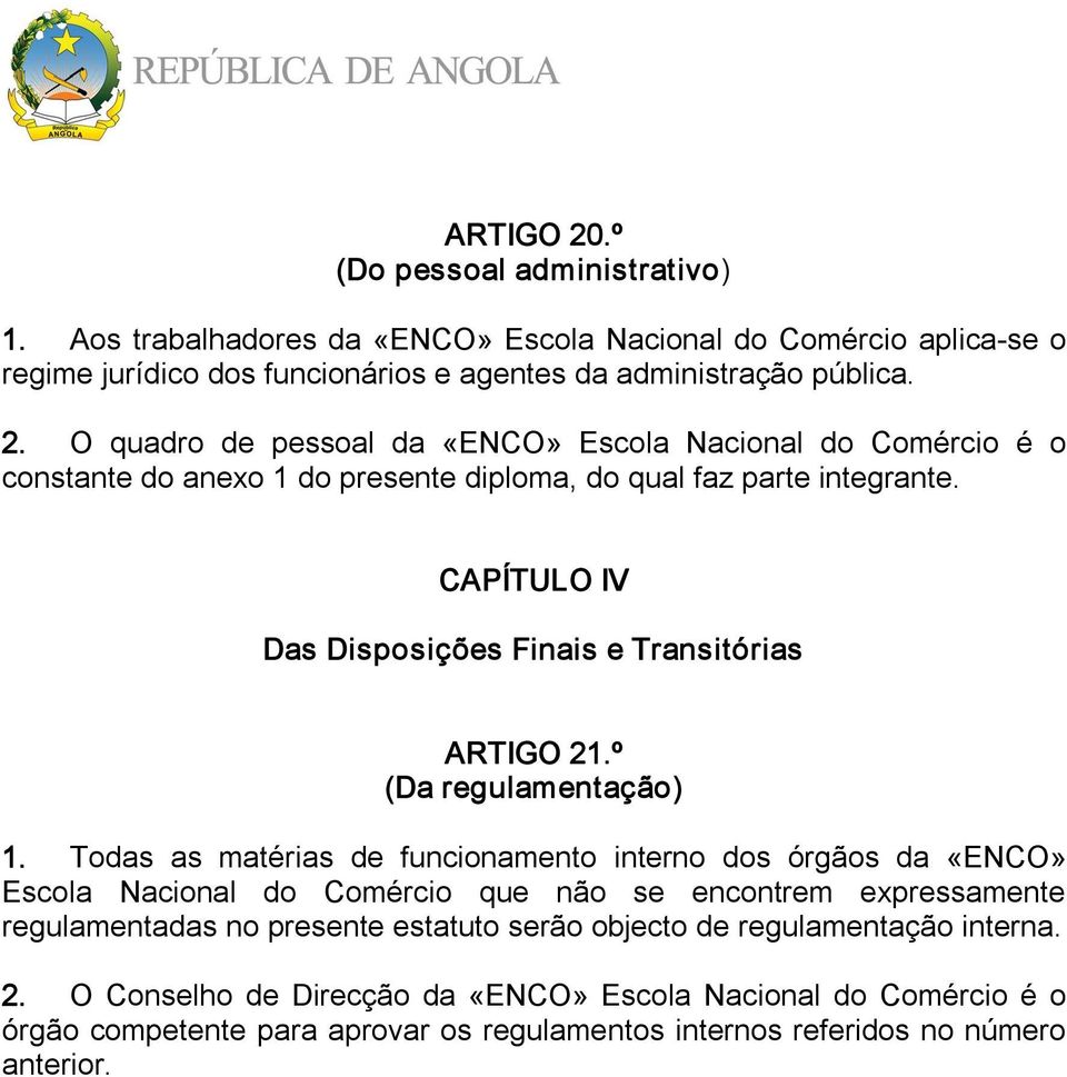 Todas as matérias de funcionamento interno dos órgãos da «ENCO» Escola Nacional do Comércio que não se encontrem expressamente regulamentadas no presente estatuto serão objecto de