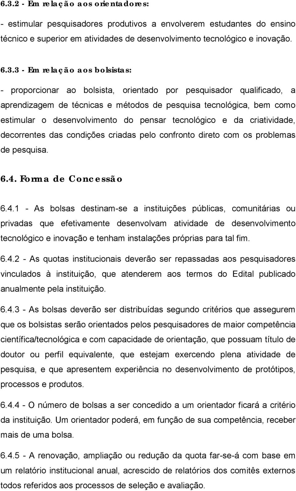 tecnológico e da criatividade, decorrentes das condições criadas pelo confronto direto com os problemas de pesquisa. 6.4.