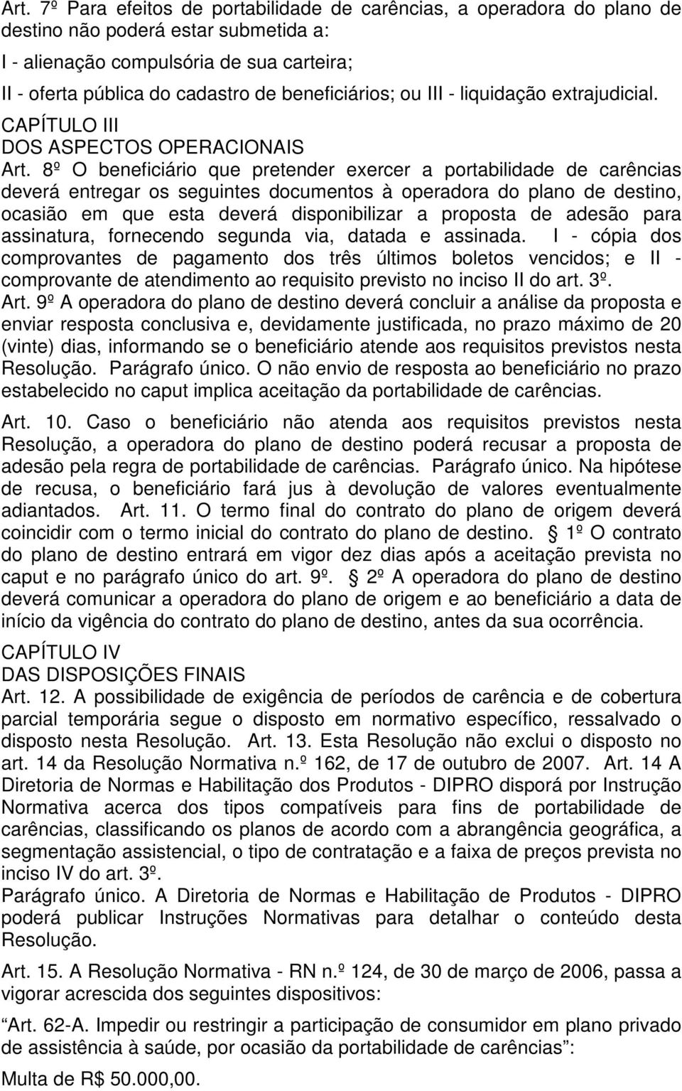 8º O beneficiário que pretender exercer a portabilidade de carências deverá entregar os seguintes documentos à operadora do plano de destino, ocasião em que esta deverá disponibilizar a proposta de