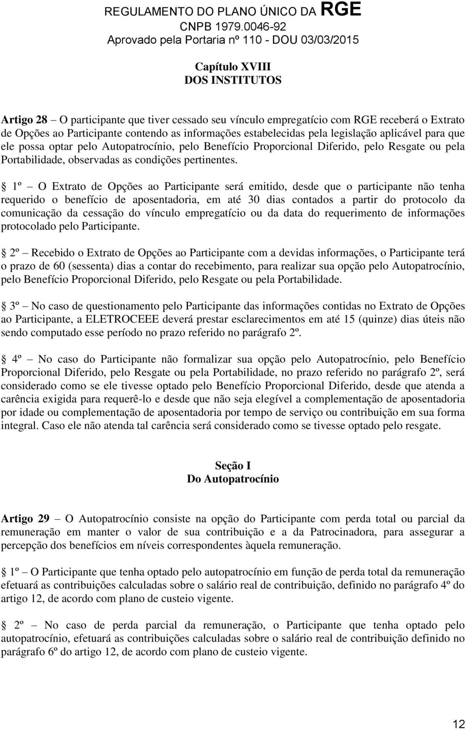 1º O Extrato de Opções ao Participante será emitido, desde que o participante não tenha requerido o benefício de aposentadoria, em até 30 dias contados a partir do protocolo da comunicação da