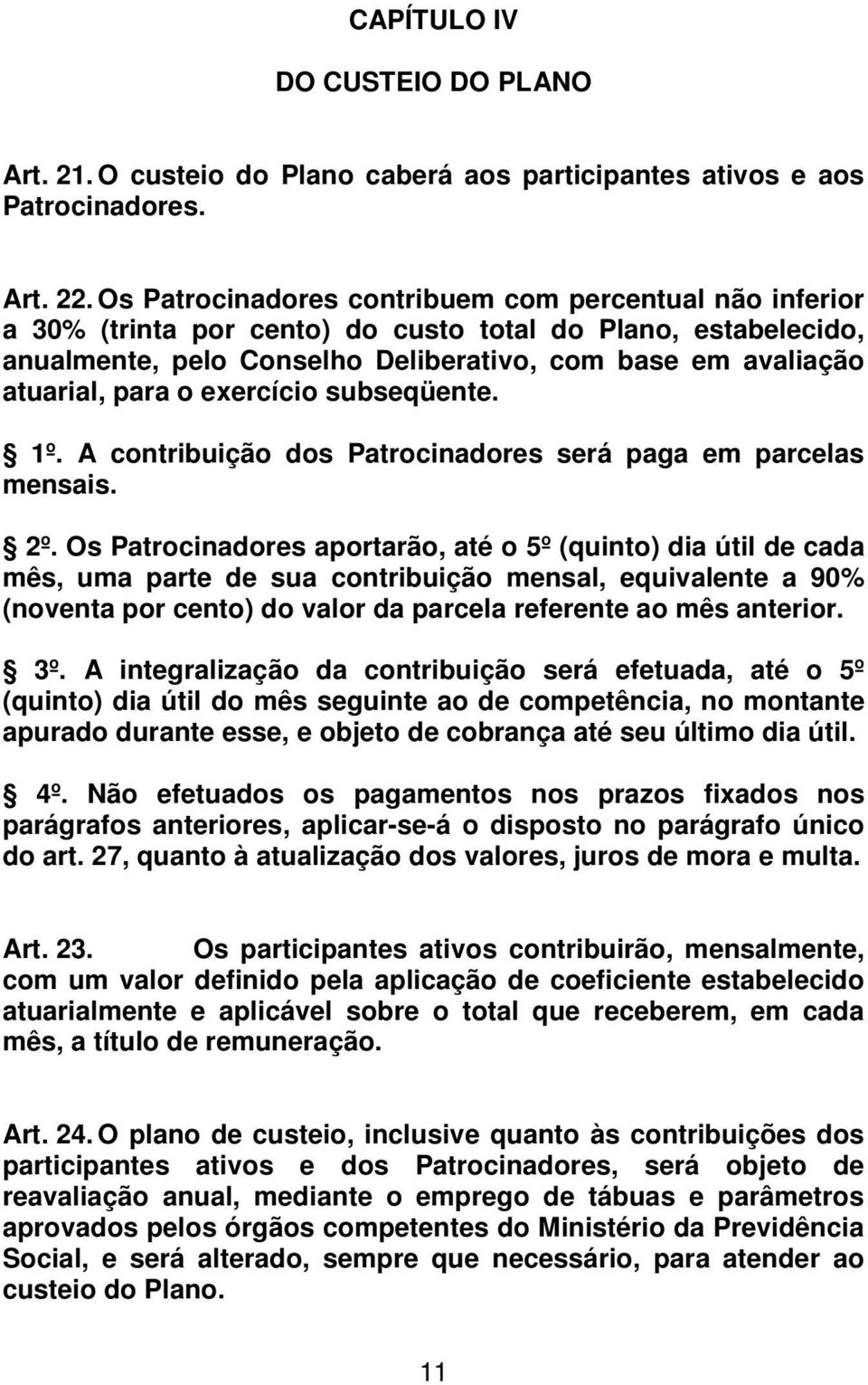 exercício subseqüente. 1º. A contribuição dos Patrocinadores será paga em parcelas mensais. 2º.