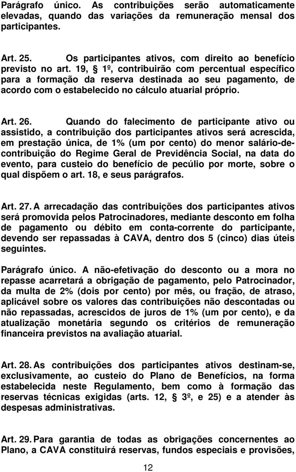 19, 1º, contribuirão com percentual específico para a formação da reserva destinada ao seu pagamento, de acordo com o estabelecido no cálculo atuarial próprio. Art. 26.