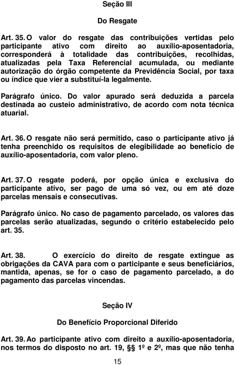 acumulada, ou mediante autorização do órgão competente da Previdência Social, por taxa ou índice que vier a substituí-la legalmente. Parágrafo único.