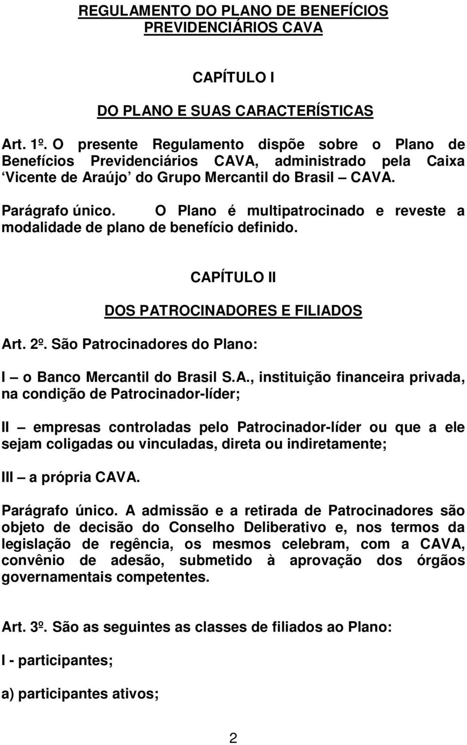 O Plano é multipatrocinado e reveste a modalidade de plano de benefício definido. CAP