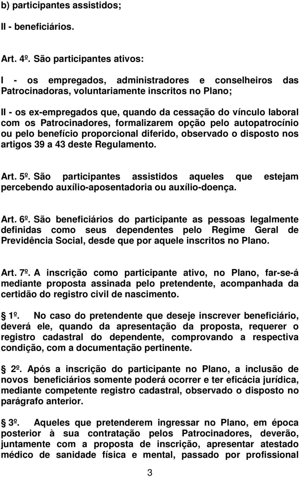 com os Patrocinadores, formalizarem opção pelo autopatrocínio ou pelo benefício proporcional diferido, observado o disposto nos artigos 39 a 43 deste Regulamento. Art. 5º.