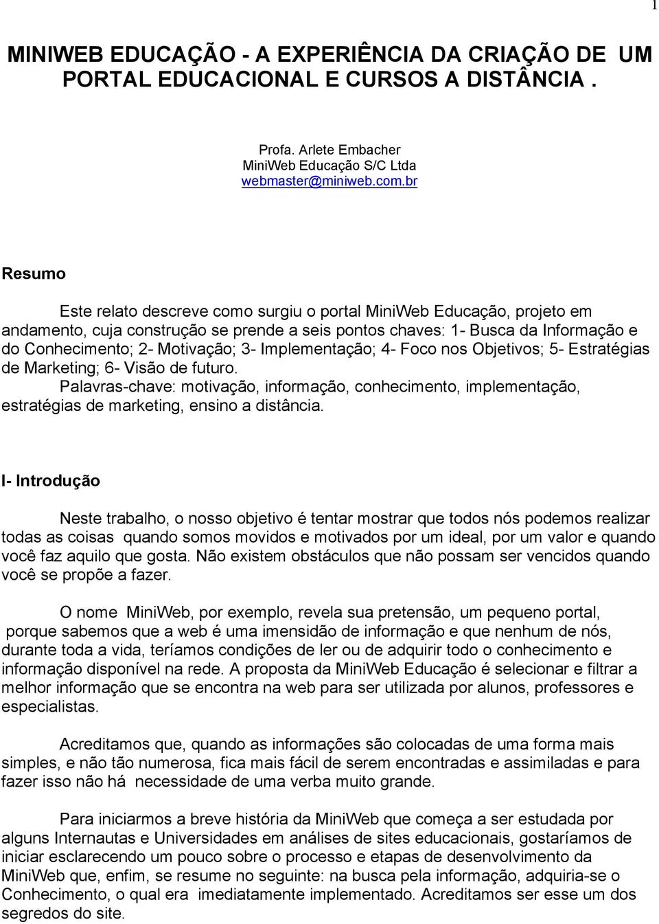 Implementação; 4- Foco nos Objetivos; 5- Estratégias de Marketing; 6- Visão de futuro. Palavras-chave: motivação, informação, conhecimento, implementação, estratégias de marketing, ensino a distância.