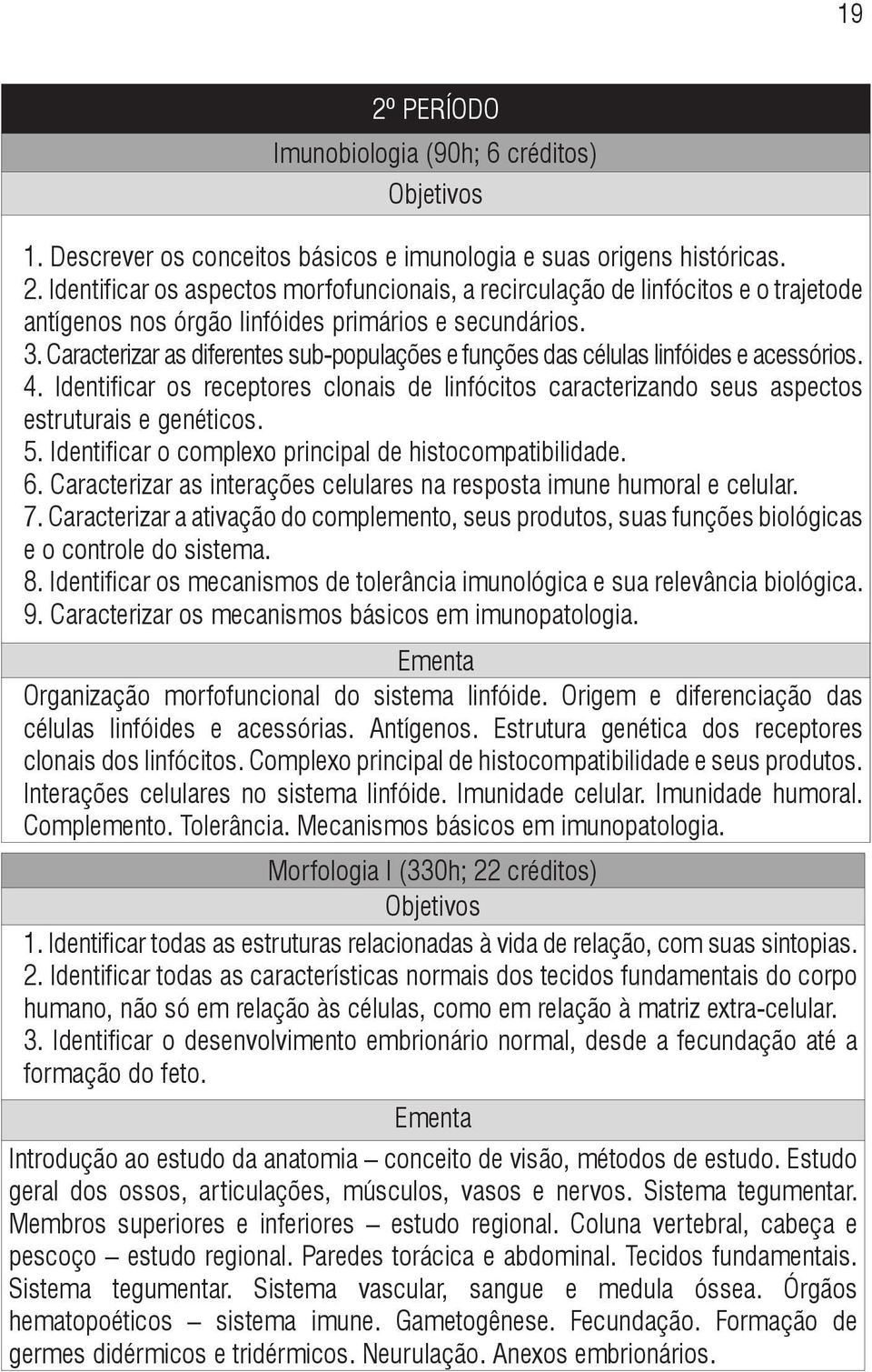 Identificar o complexo principal de histocompatibilidade. 6. Caracterizar as interações celulares na resposta imune humoral e celular. 7.