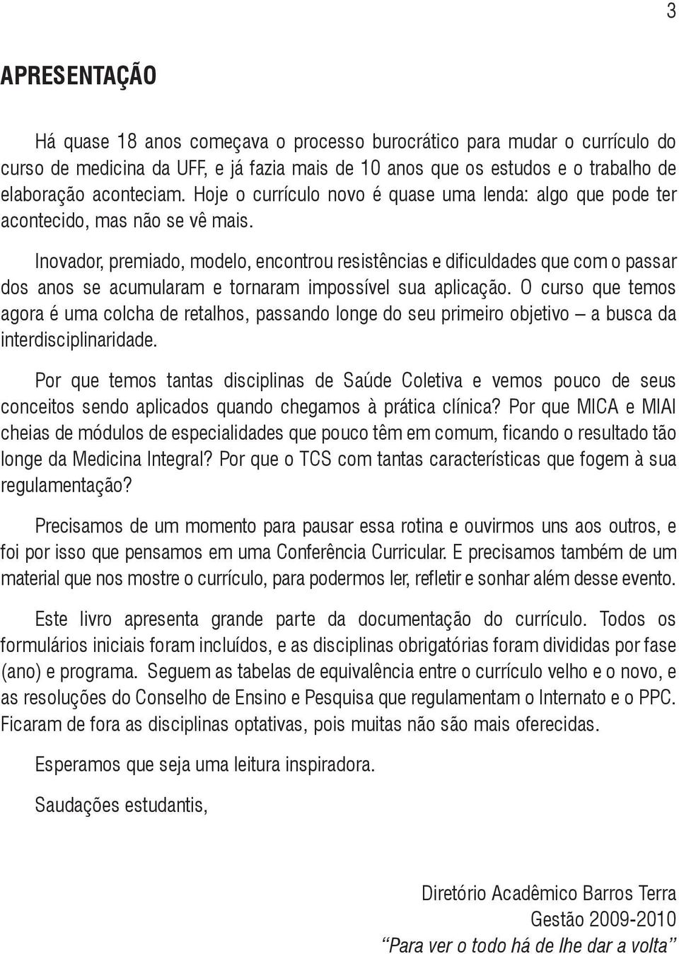 Inovador, premiado, modelo, encontrou resistências e dificuldades que com o passar dos anos se acumularam e tornaram impossível sua aplicação.