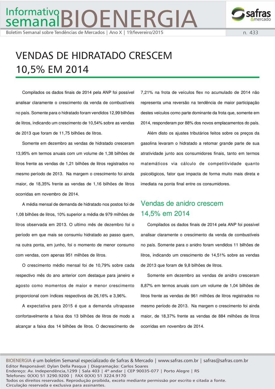 Somente para o hidratado foram vendidos 12,99 bilhões de litros, indicando um crescimento de 10,54% sobre as vendas de 2013 que foram de 11,75 bilhões de litros.