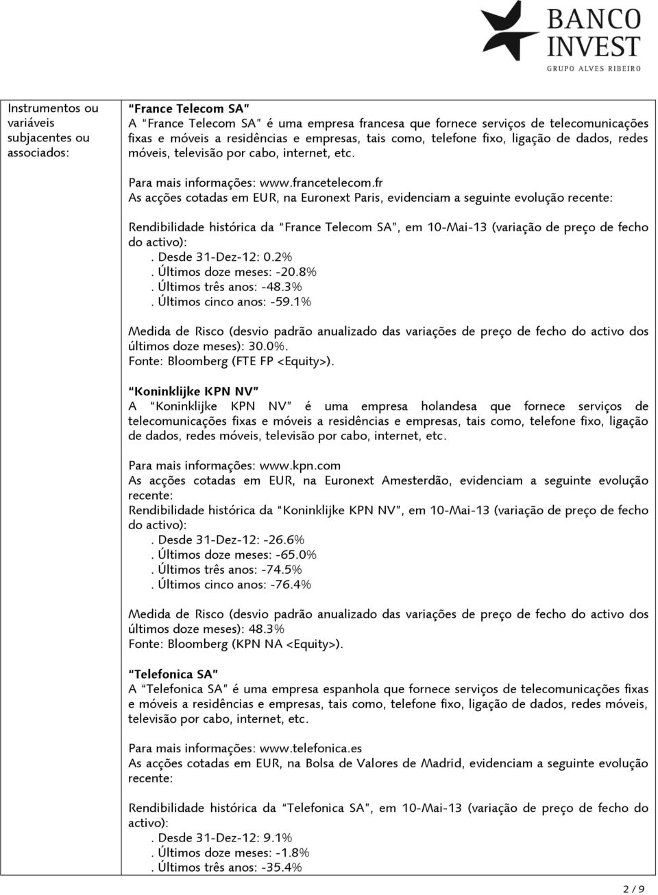 fr As acções cotadas em EUR, na Euronext Paris, evidenciam a seguinte evolução recente: Rendibilidade histórica da France Telecom A, em 10-Mai-13 (variação de preço de fecho do activo):.