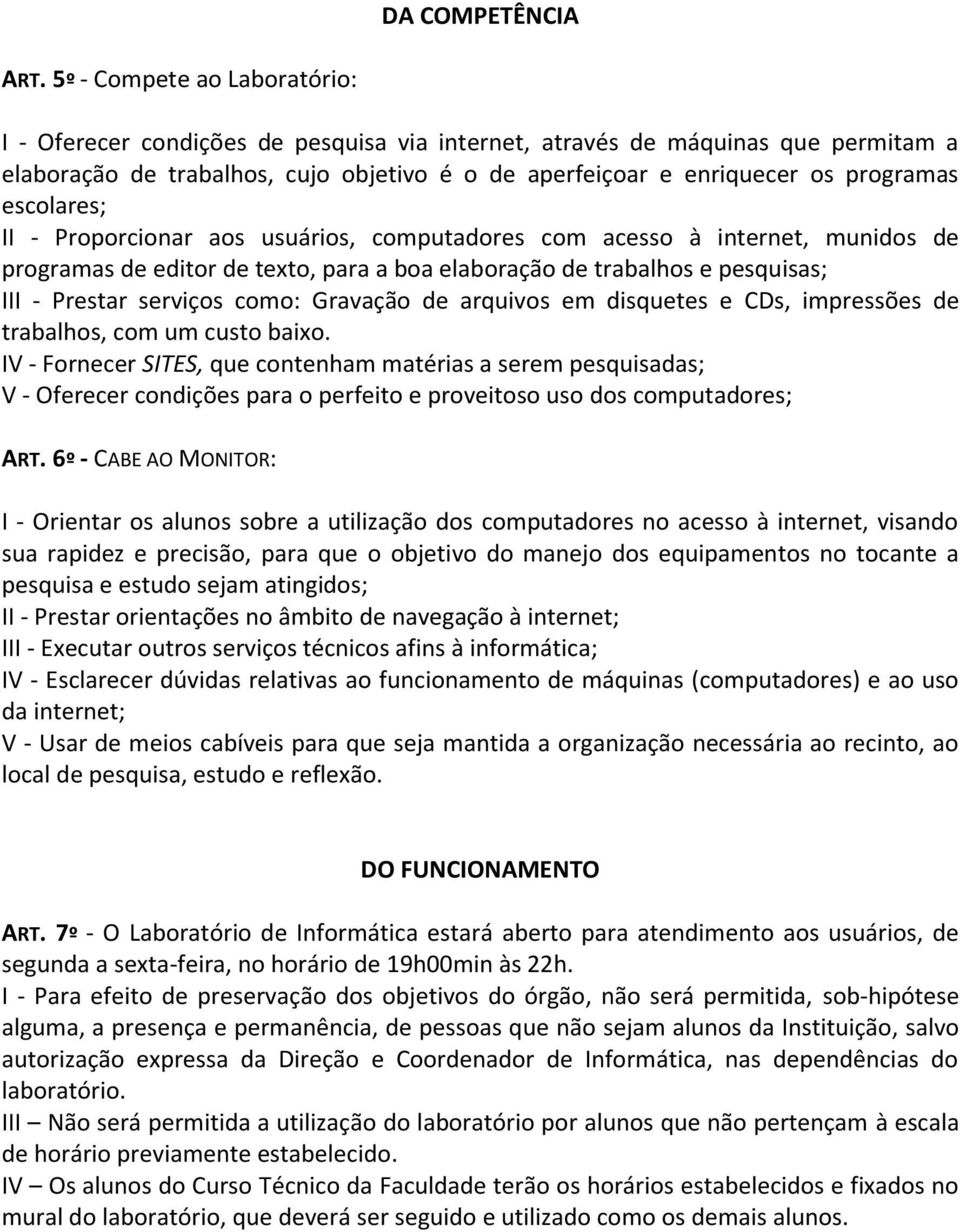 escolares; II - Proporcionar aos usuários, computadores com acesso à internet, munidos de programas de editor de texto, para a boa elaboração de trabalhos e pesquisas; III - Prestar serviços como: