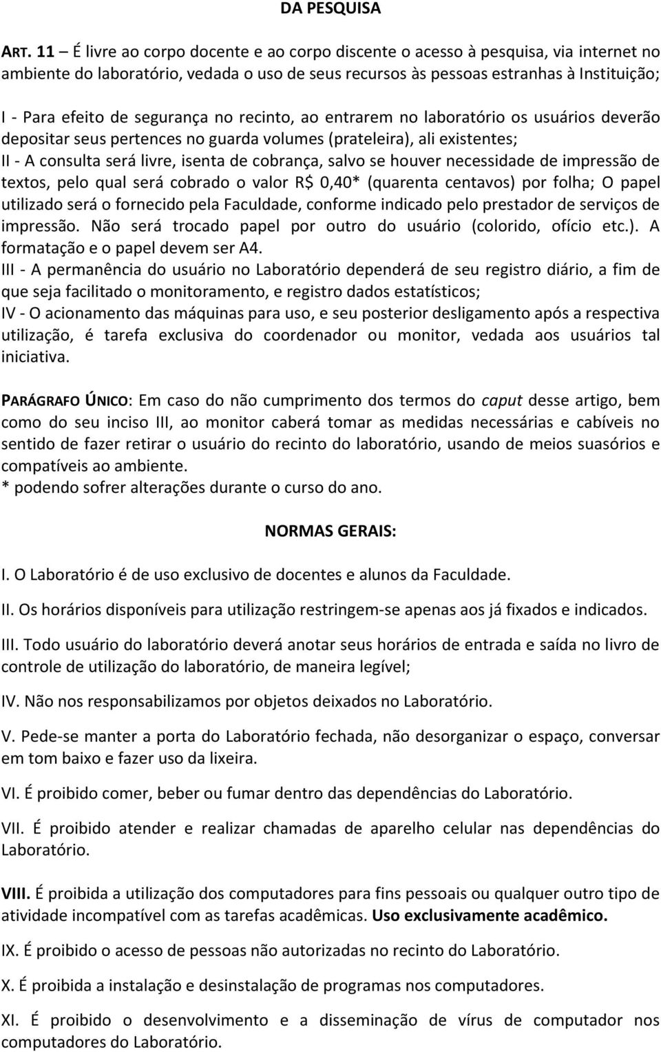 segurança no recinto, ao entrarem no laboratório os usuários deverão depositar seus pertences no guarda volumes (prateleira), ali existentes; II - A consulta será livre, isenta de cobrança, salvo se