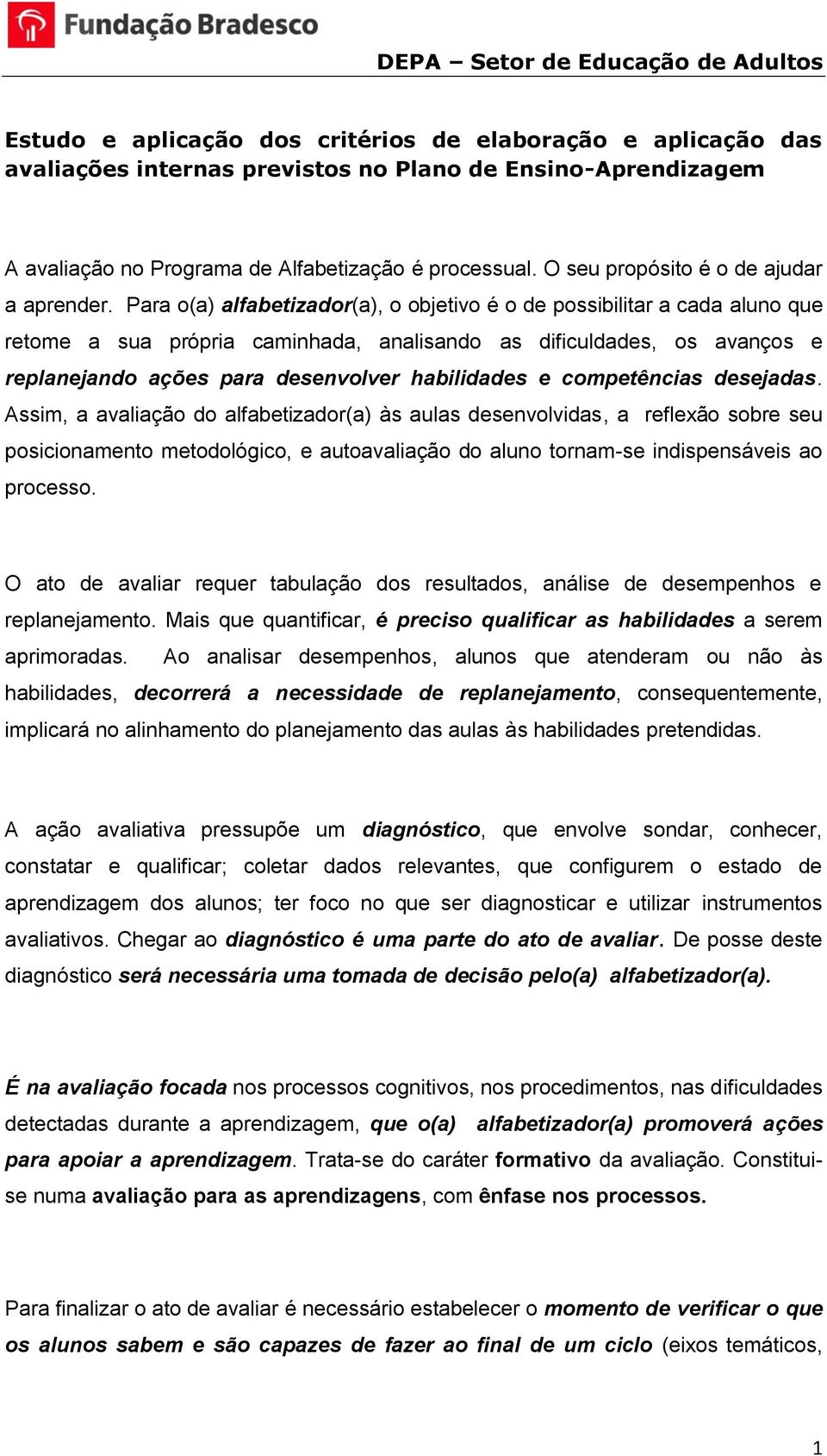 Para o(a) alfabetizador(a), o objetivo é o de possibilitar a cada aluno que retome a sua própria caminhada, analisando as dificuldades, os avanços e replanejando ações para desenvolver habilidades e