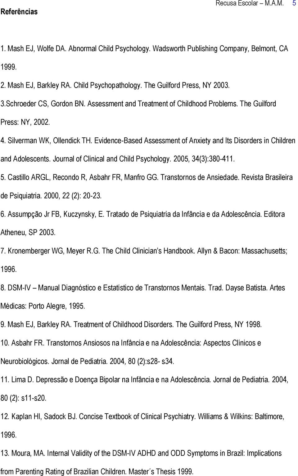 Evidence-Based Assessment of Anxiety and Its Disorders in Children and Adolescents. Journal of Clinical and Child Psychology. 2005, 34(3):380-411. 5. Castillo ARGL, Recondo R, Asbahr FR, Manfro GG.