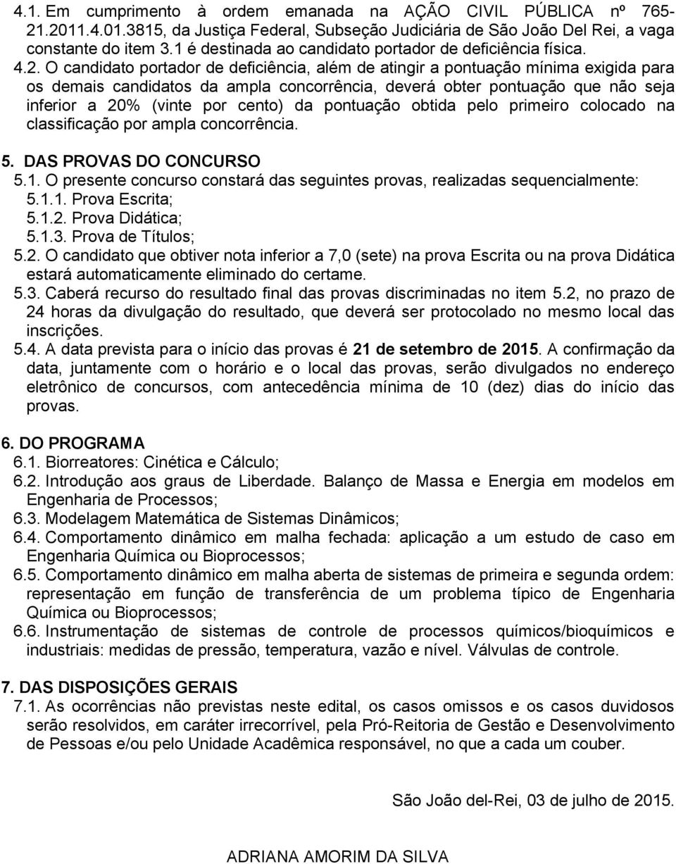 O candidato portador de deficiência, além de atingir a pontuação mínima exigida para os demais candidatos da ampla concorrência, deverá obter pontuação que não seja inferior a 20% (vinte por cento)