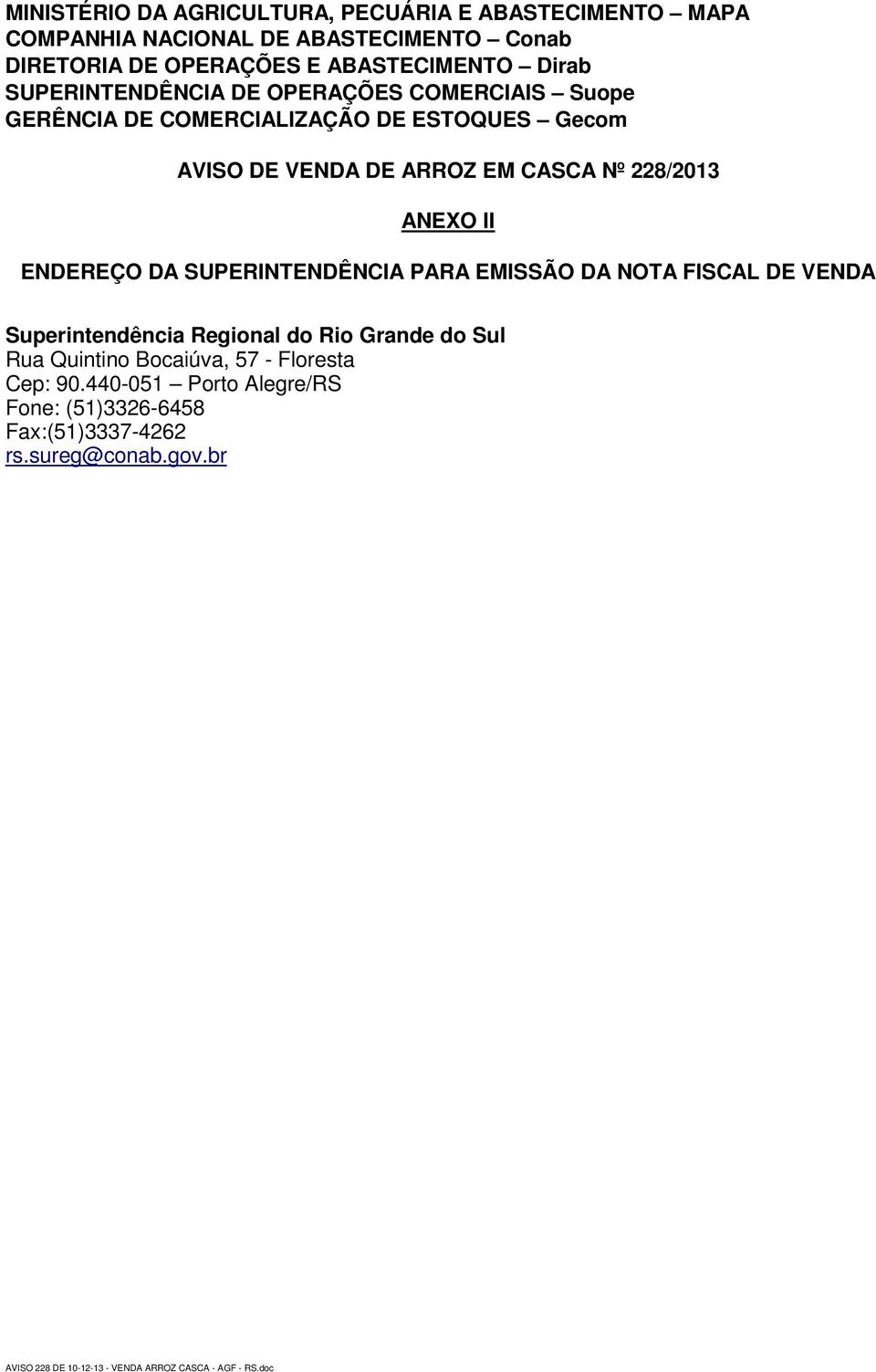 II ENDEREÇO DA SUPERINTENDÊNCIA PARA EMISSÃO DA NOTA FISCAL DE VENDA Superintendência Regional do Rio Grande do Sul Rua Quintino Bocaiúva, 57 -