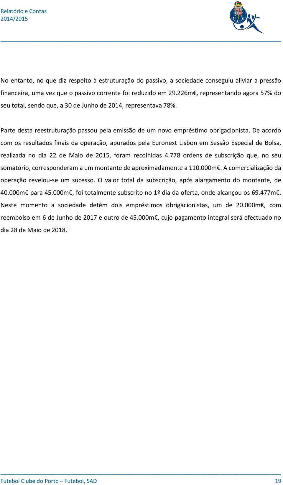De acordo com os resultados finais da operação, apurados pela Euronext Lisbon em Sessão Especial de Bolsa, realizada no dia 22 de Maio de 2015, foram recolhidas 4.