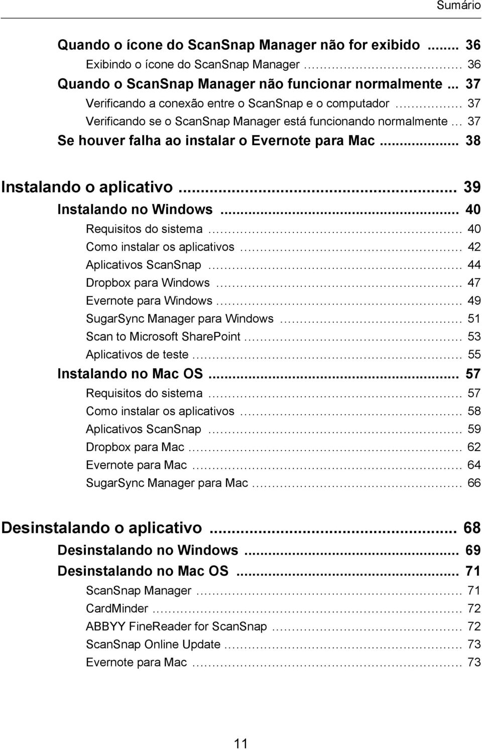 .. 38 Instalando o aplicativo... 39 Instalando no Windows... 40 Requisitos do sistema... 40 Como instalar os aplicativos... 42 Aplicativos ScanSnap... 44 Dropbox para Windows.