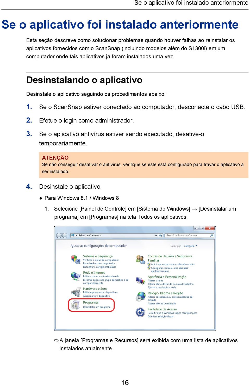 Desinstalando o aplicativo Desinstale o aplicativo seguindo os procedimentos abaixo: 1. Se o ScanSnap estiver conectado ao computador, desconecte o cabo USB. 2. Efetue o login como administrador. 3.