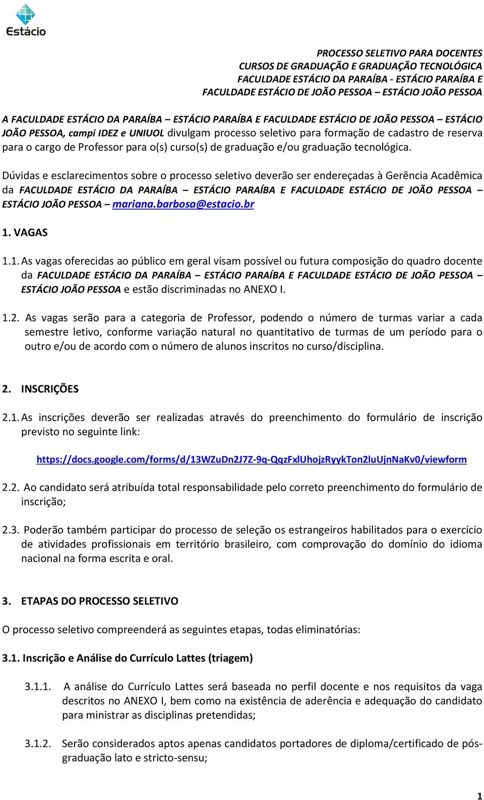 Dúvidas e esclarecimentos sobre o processo seletivo deverão ser endereçadas à Gerência Acadêmica da FACULDADE ESTÁCIO DA PARAÍBA ESTÁCIO PARAÍBA E FACULDADE ESTÁCIO DE JOÃO PESSOA ESTÁCIO JOÃO PESSOA