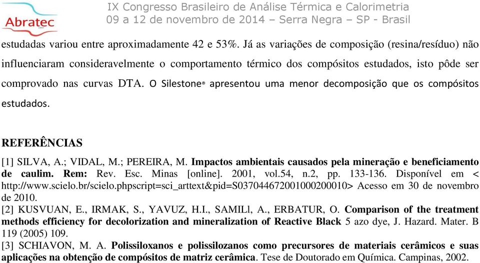 O Silestone apresentou uma menor decomposição que os compósitos estudados. REFERÊNCIAS [1] SILVA, A.; VIDAL, M.; PEREIRA, M. Impactos ambientais causados pela mineração e beneficiamento de caulim.