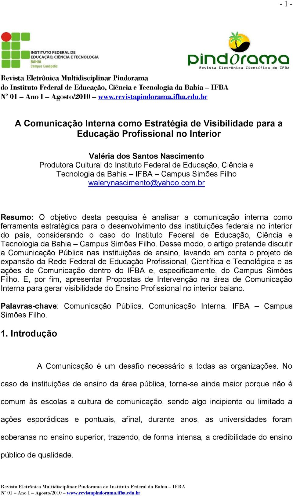 br Resumo: O objetivo desta pesquisa é analisar a comunicação interna como ferramenta estratégica para o desenvolvimento das instituições federais no interior do país, considerando o caso do