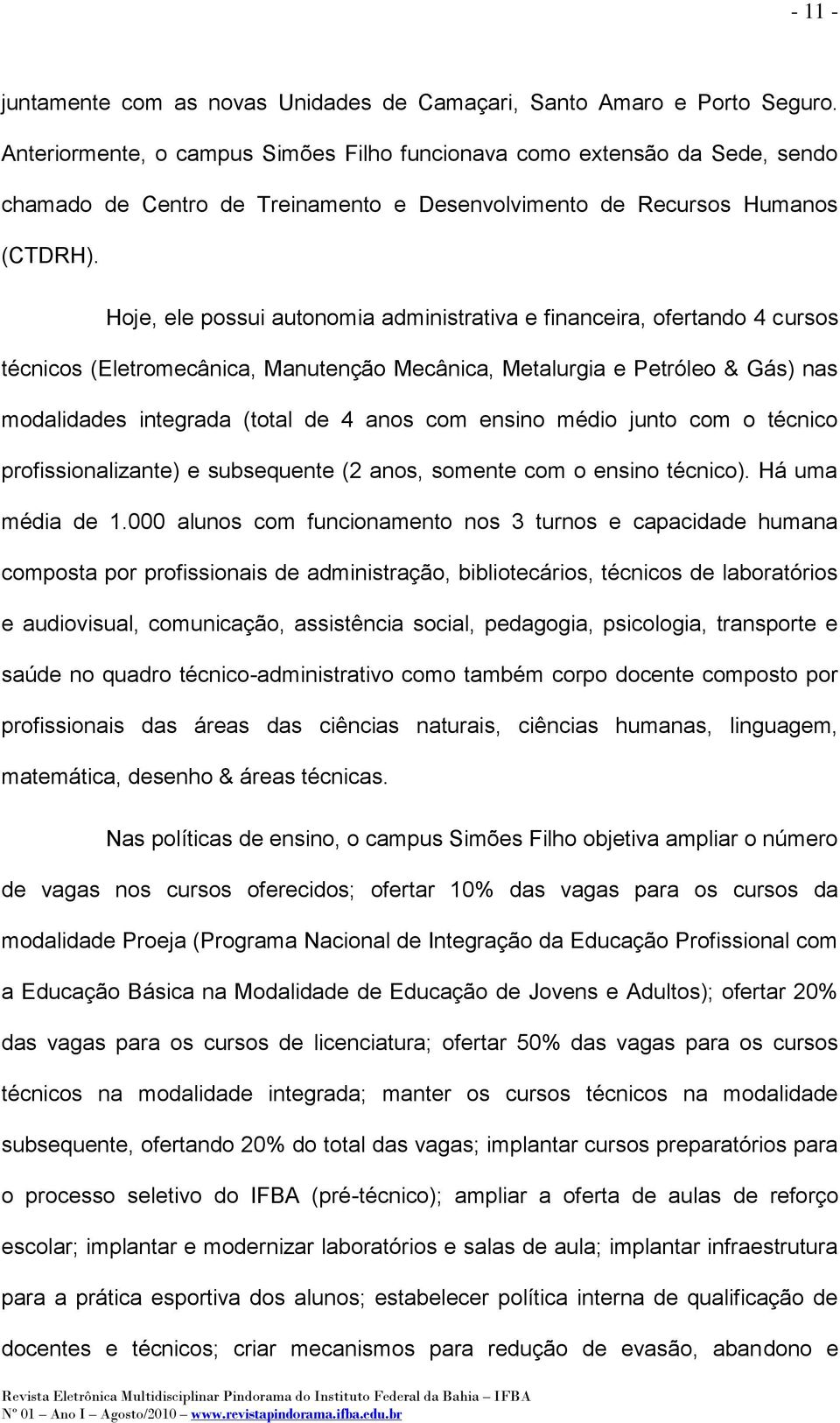 Hoje, ele possui autonomia administrativa e financeira, ofertando 4 cursos técnicos (Eletromecânica, Manutenção Mecânica, Metalurgia e Petróleo & Gás) nas modalidades integrada (total de 4 anos com