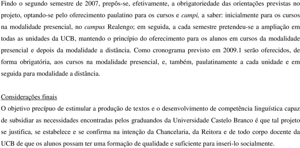 cursos da modalidade presencial e depois da modalidade a distância. Como cronograma previsto em 2009.