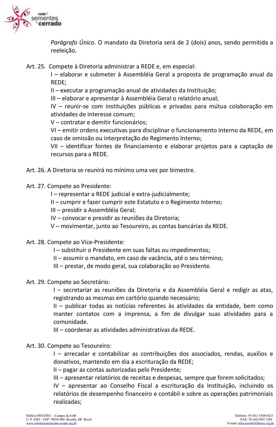 III elaborar e apresentar à Assembléia Geral o relatório anual; IV reunir-se com instituições públicas e privadas para mútua colaboração em atividades de interesse comum; V contratar e demitir