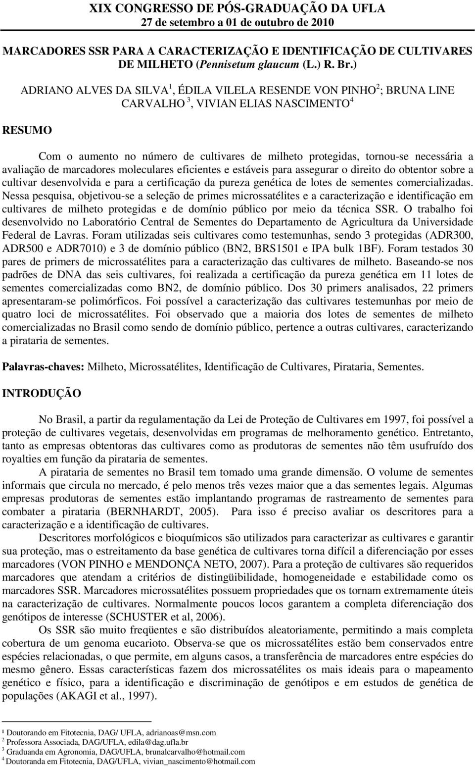 necessária a avaliação de marcadores moleculares eficientes e estáveis para assegurar o direito do obtentor sobre a cultivar desenvolvida e para a certificação da pureza genética de lotes de sementes