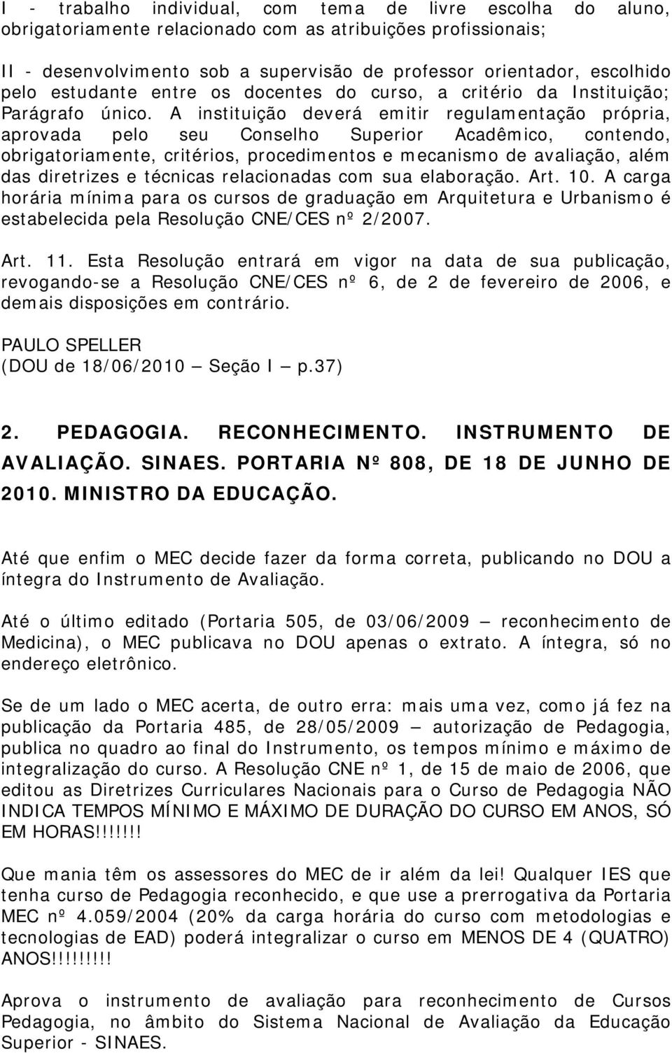 A instituição deverá emitir regulamentação própria, aprovada pelo seu Conselho Superior Acadêmico, contendo, obrigatoriamente, critérios, procedimentos e mecanismo de avaliação, além das diretrizes e