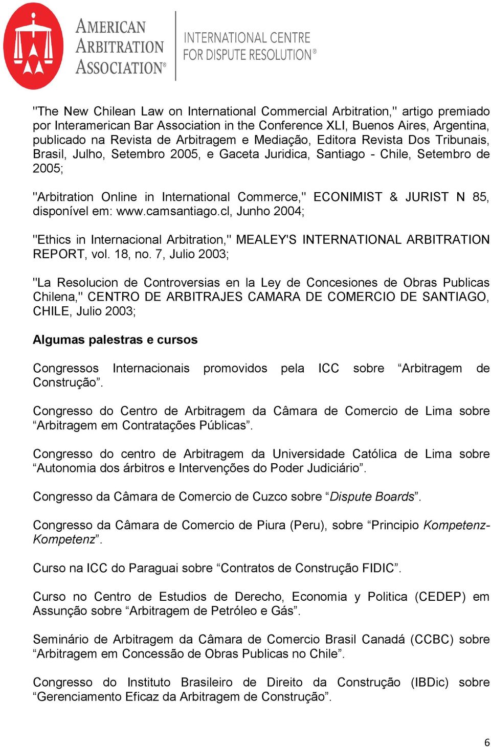 disponível em: www.camsantiago.cl, Junho 2004; "Ethics in Internacional Arbitration," MEALEY'S INTERNATIONAL ARBITRATION REPORT, vol. 18, no.