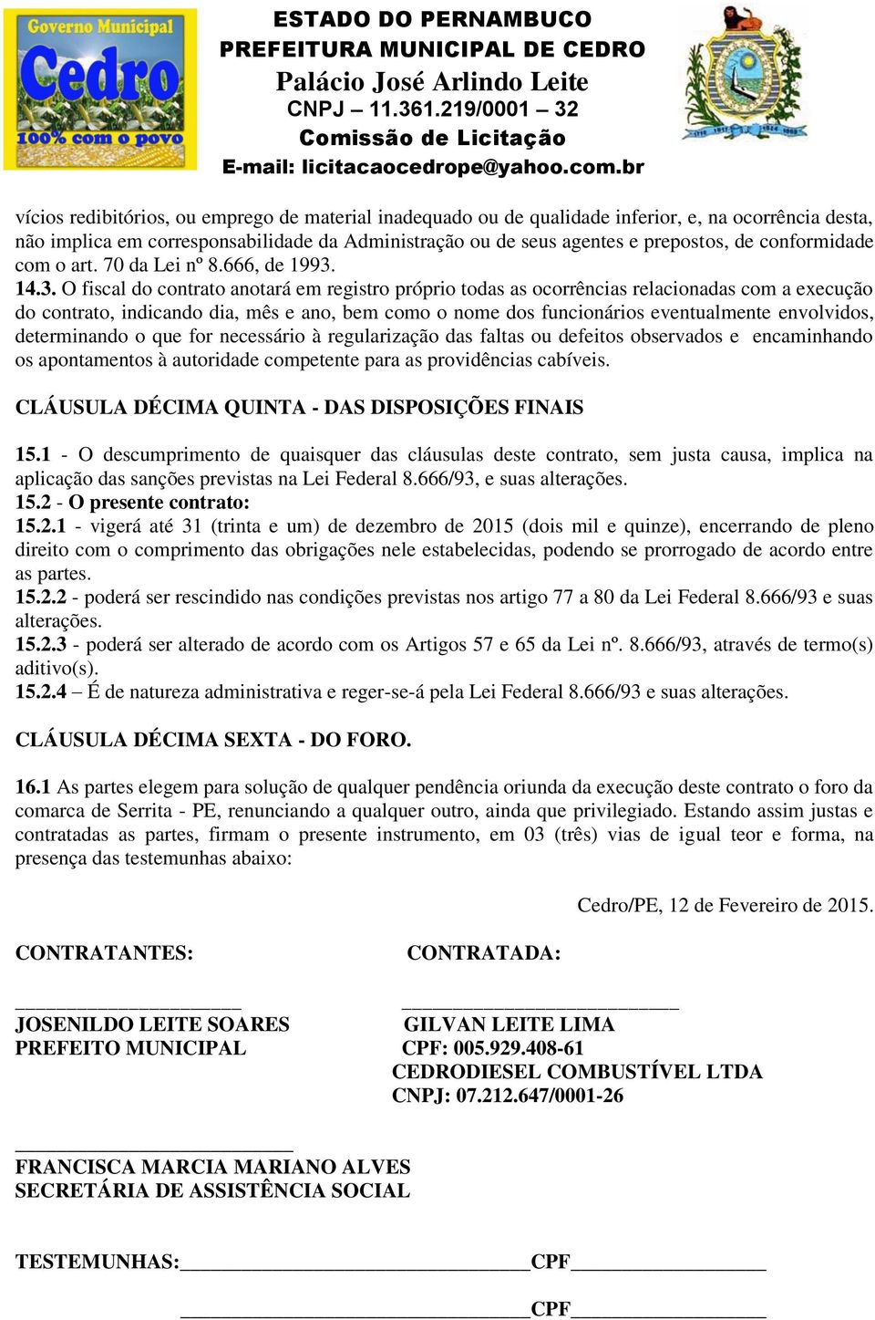 14.3. O fiscal do contrato anotará em registro próprio todas as ocorrências relacionadas com a execução do contrato, indicando dia, mês e ano, bem como o nome dos funcionários eventualmente