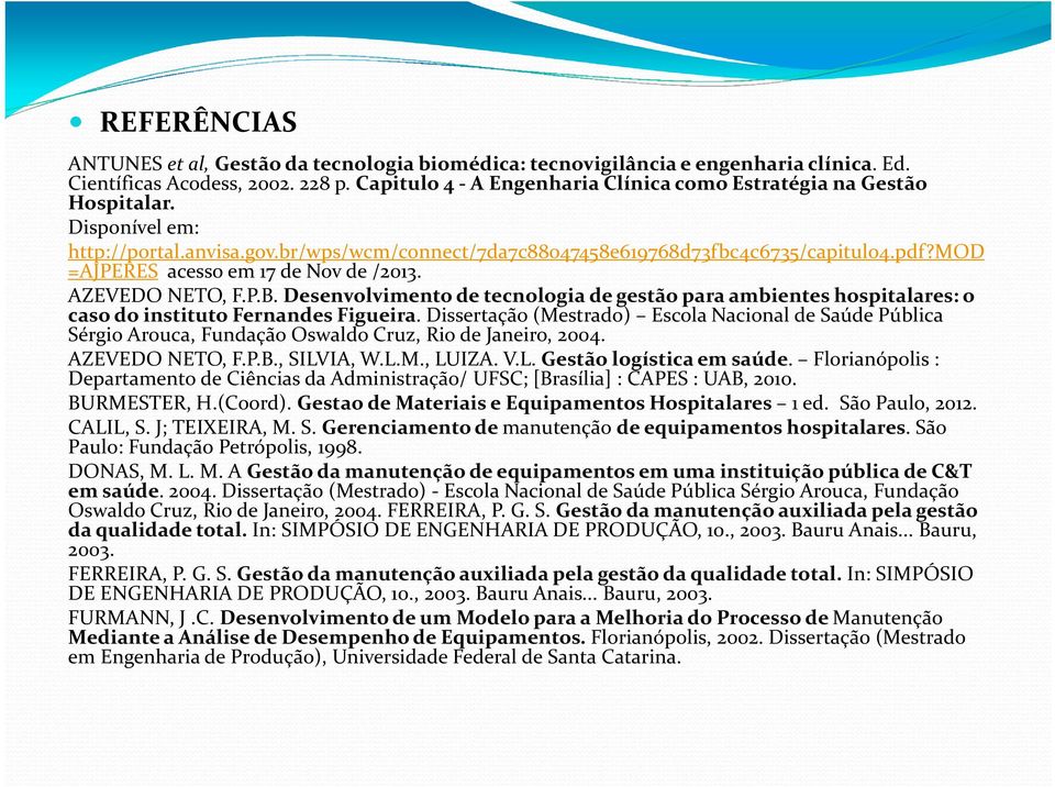 mod =AJPERES acesso em 17 de Novde /2013. AZEVEDO NETO, F.P.B. Desenvolvimento de tecnologia de gestão para ambientes hospitalares: o caso do instituto Fernandes Figueira.